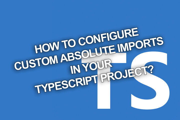 How to configure custom absolute imports in your TypeScript project?